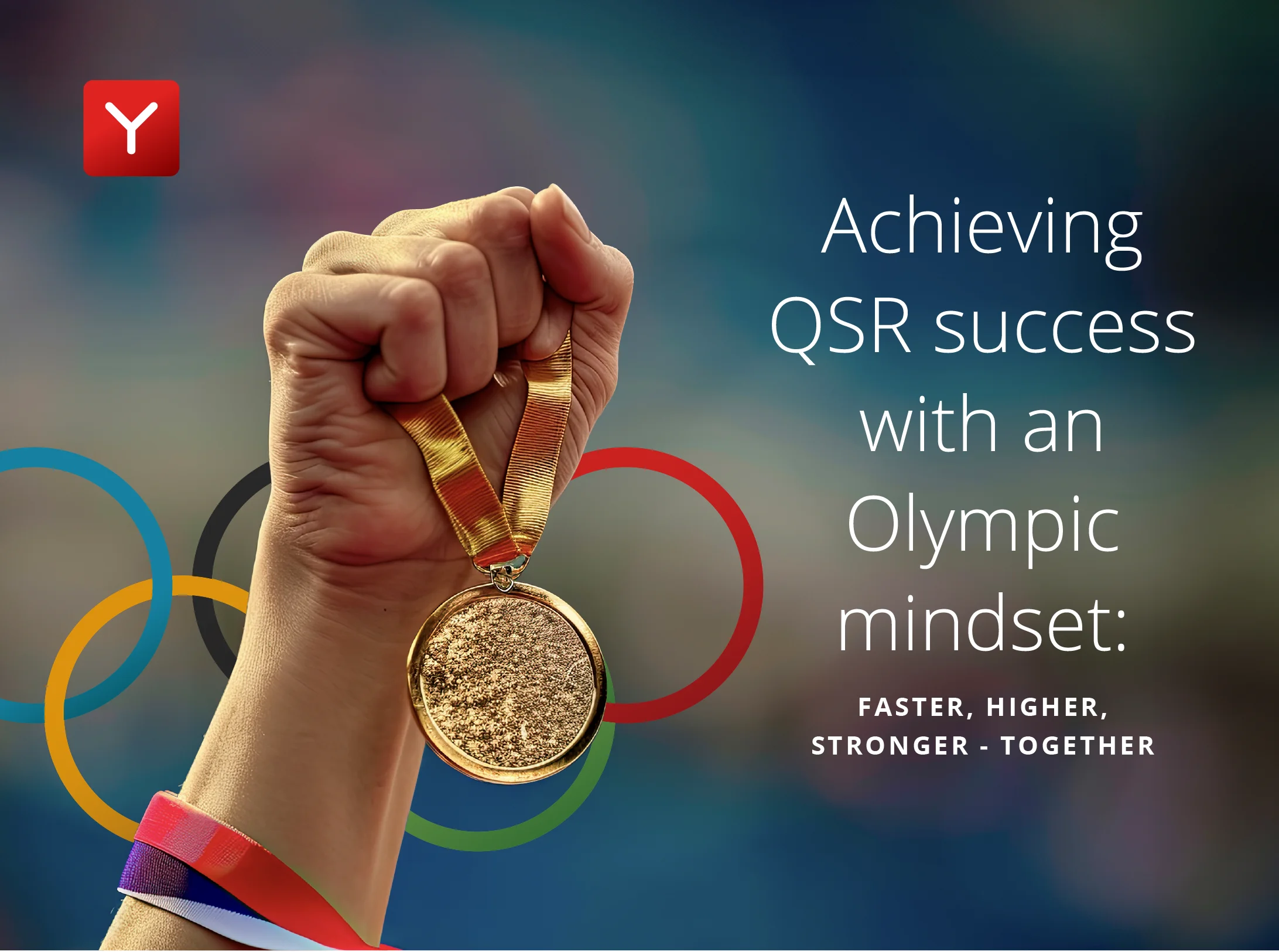Achieving QSR success with an Olympic mindset: Faster, Higher, Stronger - Together